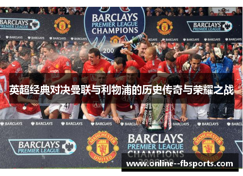 英超经典对决曼联与利物浦的历史传奇与荣耀之战 英超经典对决曼联与利物浦的历史传奇与荣耀之战