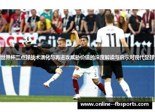 世界杯二点球战术演化与再进攻威胁价值的深度解读与启示对现代足球 世界杯二点球战术演化与再进攻威胁价值的深度解读与启示对现代足球