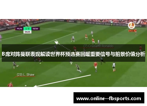 B席对阵曼联表现解读世界杯预选赛回暖重要信号与前景价值分析