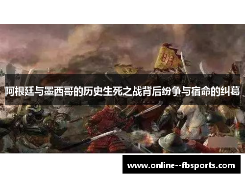 阿根廷与墨西哥的历史生死之战背后纷争与宿命的纠葛