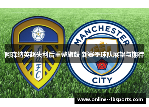 阿森纳英超失利后重整旗鼓 新赛季球队展望与期待