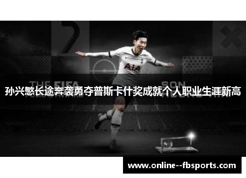 孙兴慜长途奔袭勇夺普斯卡什奖成就个人职业生涯新高 孙兴慜长途奔袭勇夺普斯卡什奖成就个人职业生涯新高